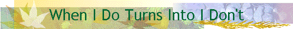 When I Do Turns Into I Don't